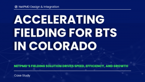 NetPMD Case Study - BTS 7/2025: Accelerating Fielding for BTS in Colorado