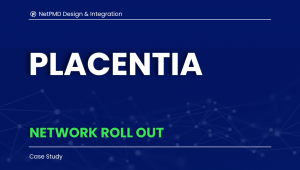 Case Study NetPMD Placentia Network Rollout